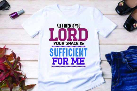 All Need Is You Lord: Graphics & T-Shirt Designs