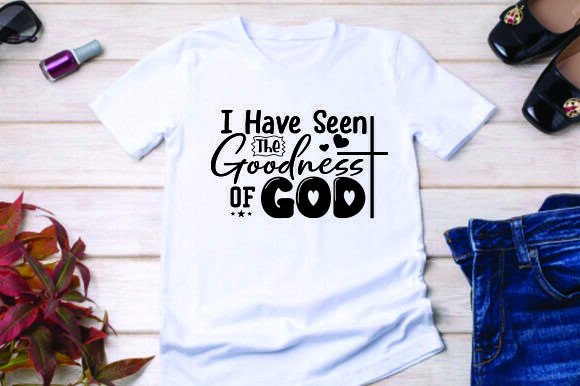 Graphics for Faith: I HAVE SEEN the GOODNESS of GOD T-Shirt Designs
