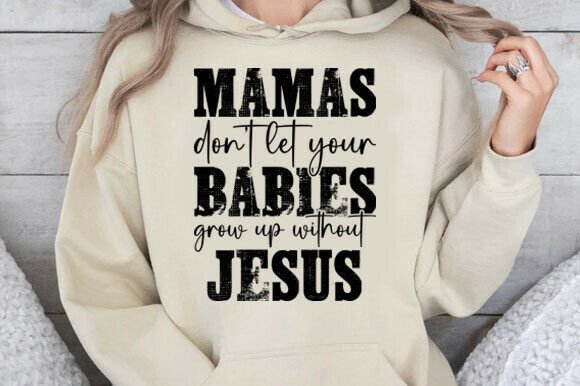 Mamas Don't Let Your Babies Grow Up Without Jesus
