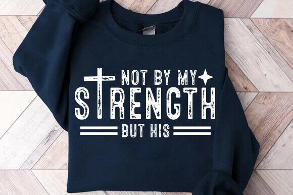 Not My Strength But His SVG: Graphics & T-Shirt Designs